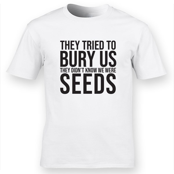 'They Didn't Know We Were Seeds' White T-shirt